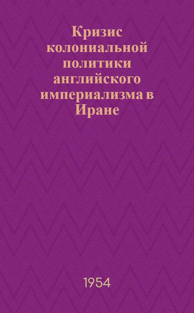 Кризис колониальной политики английского империализма в Иране (1941-1952 гг.) : Автореферат дисс. на соискание учен. степени кандидата ист. наук