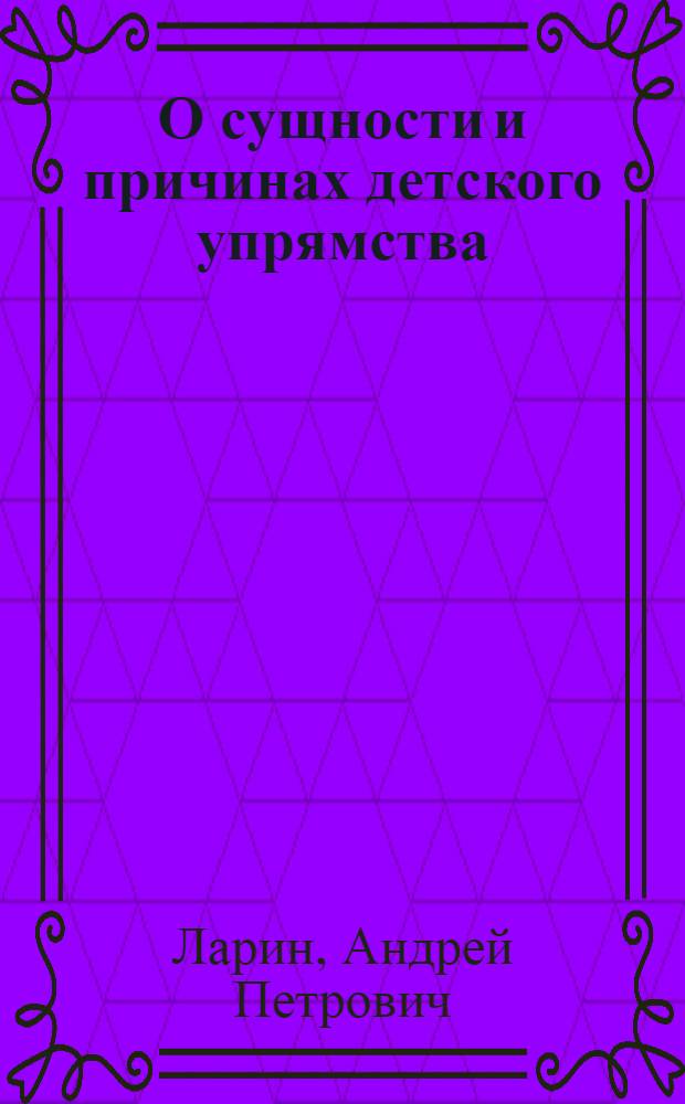 О сущности и причинах детского упрямства : Автореферат дисс. на соискание учен. степени кандидата пед. наук (по психологии)