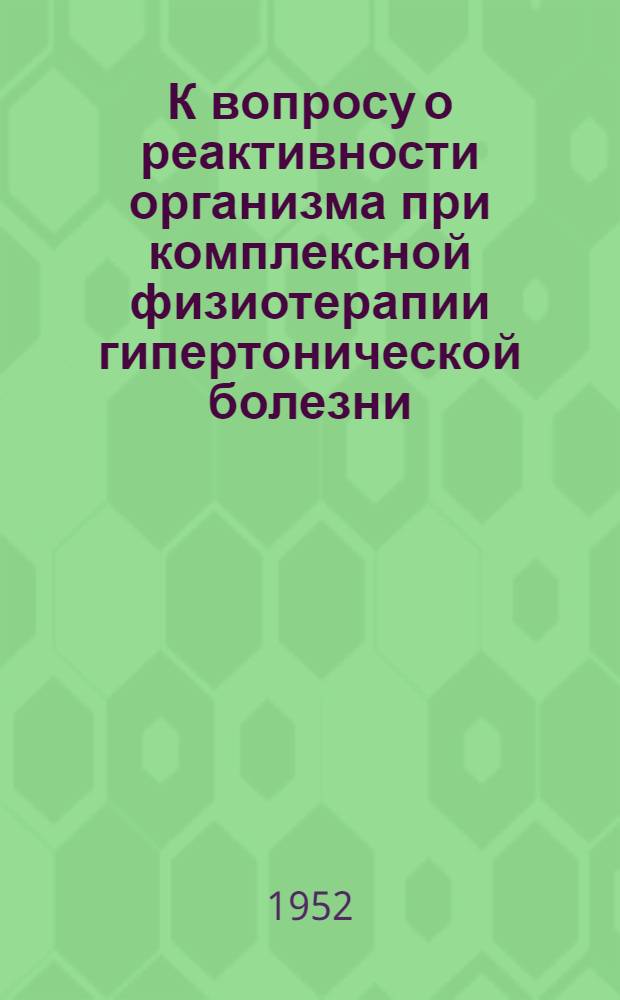 К вопросу о реактивности организма при комплексной физиотерапии гипертонической болезни (по данным плетизмографии и химических факторов нервного возбуждения) : Автореферат дис. на соискание учен. степени канд. мед. наук