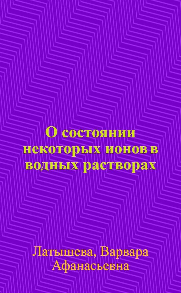 О состоянии некоторых ионов в водных растворах : Автореферат дисс. на соискание учен. степени кандидата хим. наук