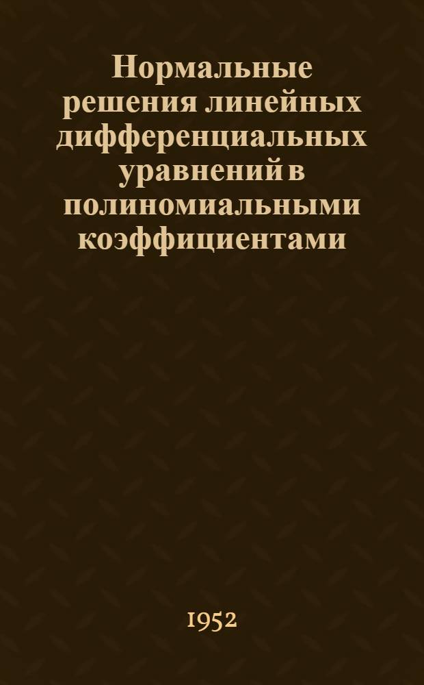 Нормальные решения линейных дифференциальных уравнений в полиномиальными коэффициентами : Автореферат дисс. на соискание учен. степени доктора физ.-мат. наук