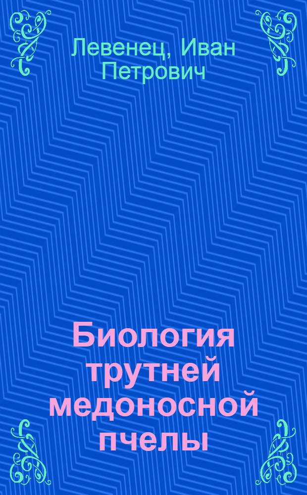 Биология трутней медоносной пчелы (Apis mellifera L.) : К племенной работе в пчеловодстве : Автореферат дисс. на соискание учен. степ. канд. биол. наук