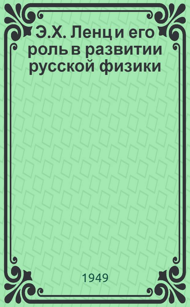 Э.Х. Ленц и его роль в развитии русской физики : (Автореф. дисс. на соискание ученой степени канд. физ.-мат. наук)