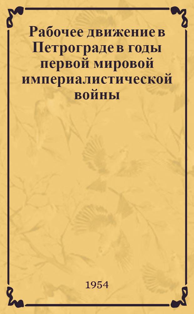 Рабочее движение в Петрограде в годы первой мировой империалистической войны (1914 - январь 1917 гг.) : Автореферат дисс. на соискание учен. степени кандидата ист. наук