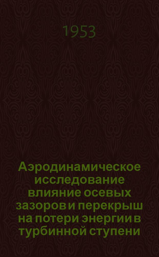 Аэродинамическое исследование влияние осевых зазоров и перекрыш на потери энергии в турбинной ступени : Авт. реферат дисс. на соискание учен. степени кандидата техн. наук