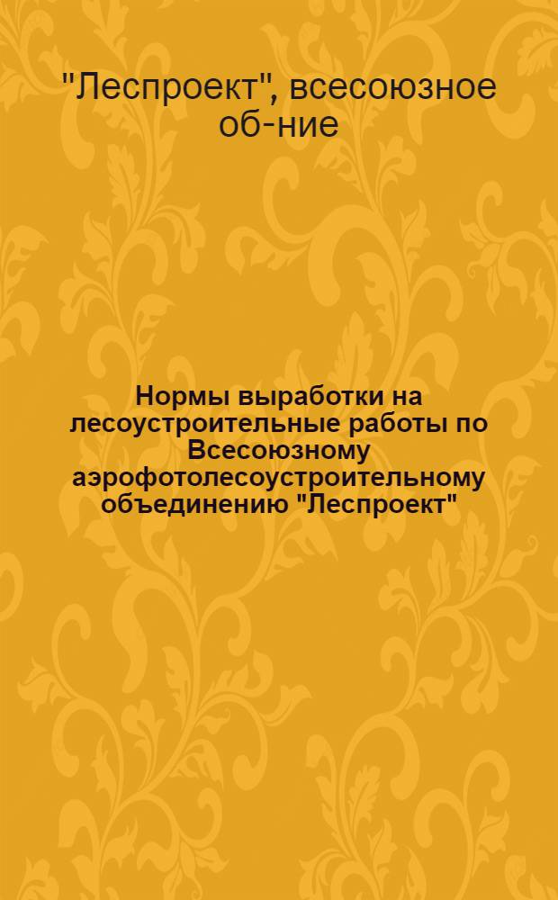 Нормы выработки на лесоустроительные работы по Всесоюзному аэрофотолесоустроительному объединению "Леспроект"