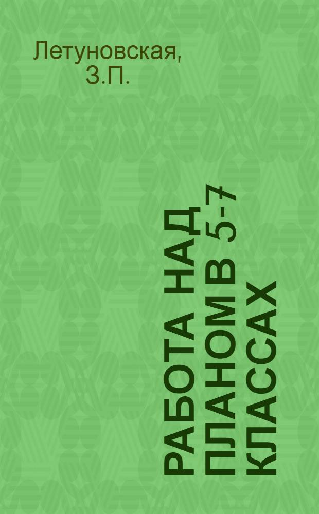 Работа над планом в 5-7 классах : Автореферат дисс. на соискание учен. степени кандидата пед. наук
