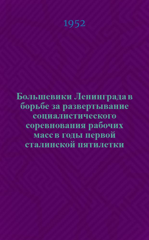 Большевики Ленинграда в борьбе за развертывание социалистического соревнования рабочих масс в годы первой сталинской пятилетки (1928-1932) : Автореф. дисс. на соискание учен. степени канд. ист. наук