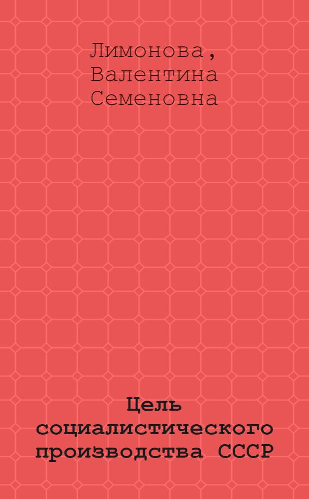 Цель социалистического производства СССР : Автореферат дис. на соискание учен. степени кандидата экон. наук
