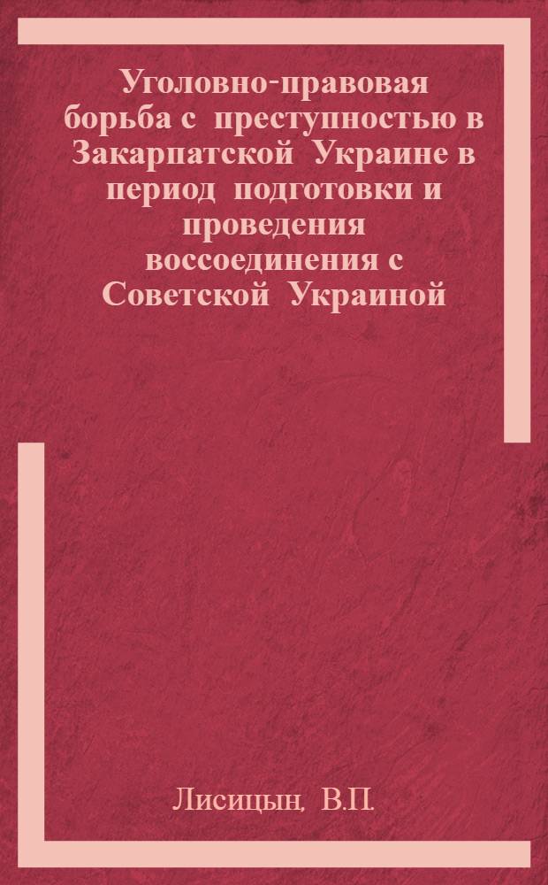 Уголовно-правовая борьба с преступностью в Закарпатской Украине в период подготовки и проведения воссоединения с Советской Украиной (1944-1945 гг.) : Автореферат дисс. на соискание учен. степени кандидата юрид. наук