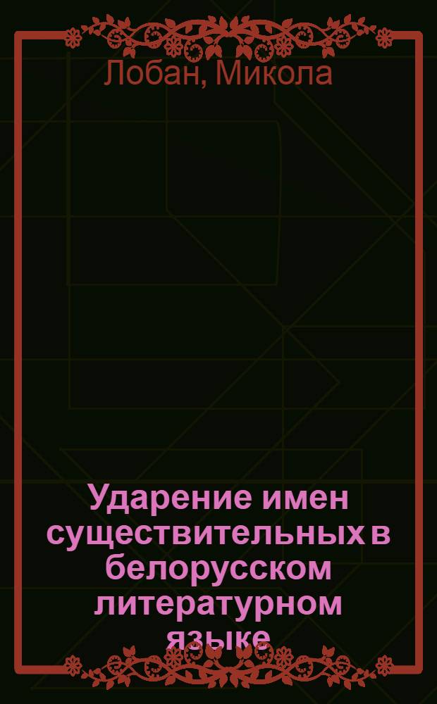 Ударение имен существительных в белорусском литературном языке : Автореферат дисс. на соискание учен. степени кандидата филол. наук