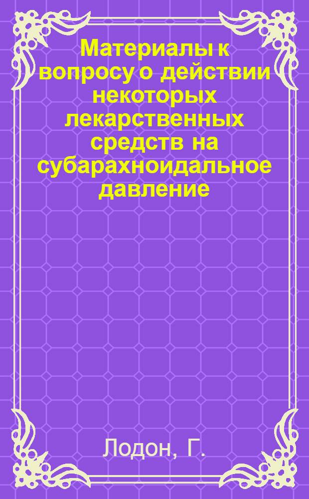 Материалы к вопросу о действии некоторых лекарственных средств на субарахноидальное давление : (Клинич. и эксперим. исследование) : Автореферат дис. на соискание учен. степени кандидата мед. наук