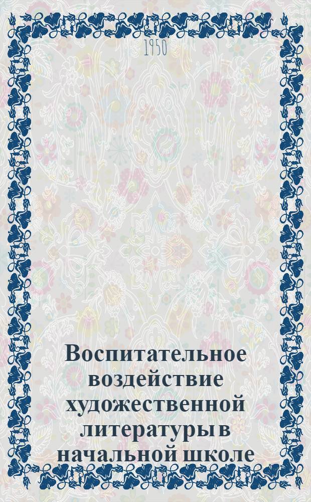 Воспитательное воздействие художественной литературы в начальной школе : Автореф. дис. на соискание учен. степени канд. пед. наук (по методике литературы)