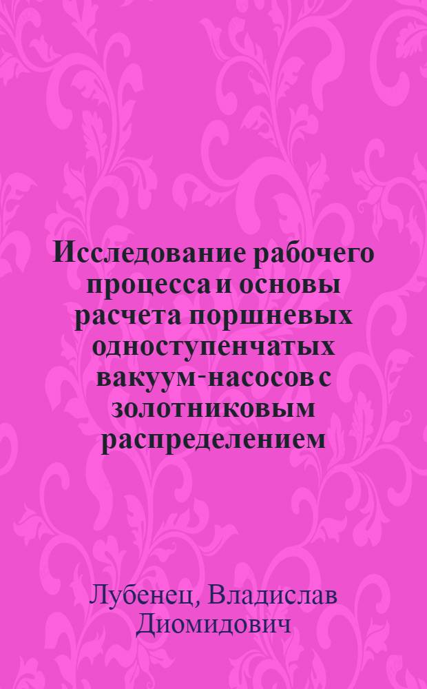 Исследование рабочего процесса и основы расчета поршневых одноступенчатых вакуум-насосов с золотниковым распределением : Автореферат дисс. на соискание учен. степени канд. техн. наук