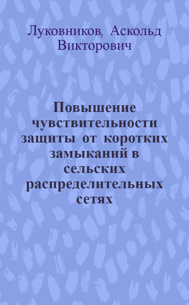 Повышение чувствительности защиты от коротких замыканий в сельских распределительных сетях : Автореферат дисс. работы на соискание учен. степени кандидата техн. наук