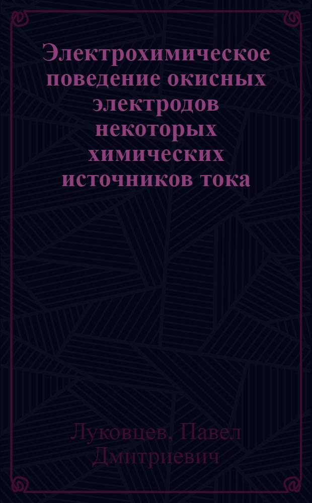 Электрохимическое поведение окисных электродов некоторых химических источников тока : Автореферат дисс. на соискание учен. степени доктора хим. наук