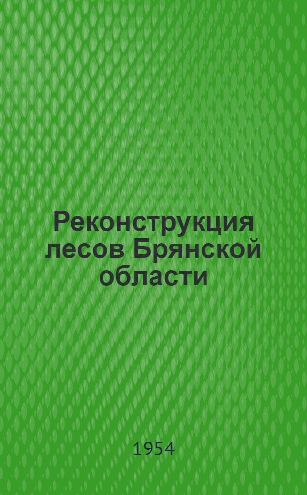 Реконструкция лесов Брянской области : Автореферат дис., представл. на соискание учен. степени кандидата с.-х. наук