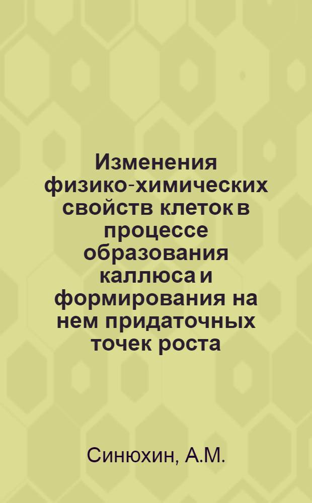 Изменения физико-химических свойств клеток в процессе образования каллюса и формирования на нем придаточных точек роста : Автореферат дисс. на соискание учен. степени кандидата биол. наук
