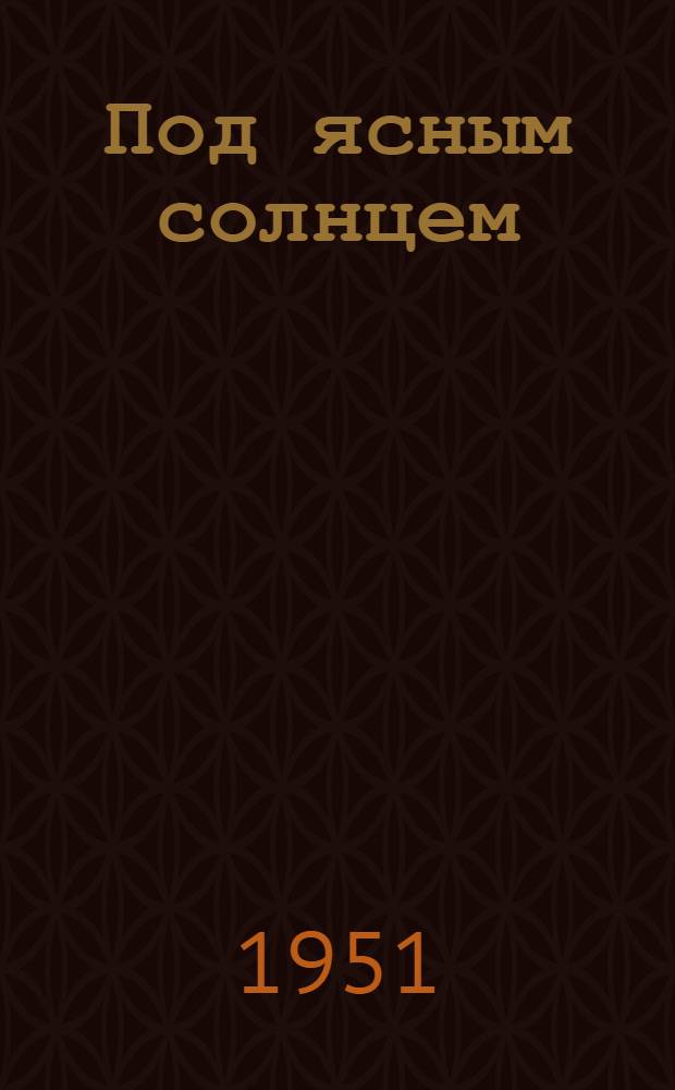 Под ясным солнцем : Избр. стихи и поэмы : Для ст. дошкольного и мл. школьного возраста : Авториз. пер. с укр.