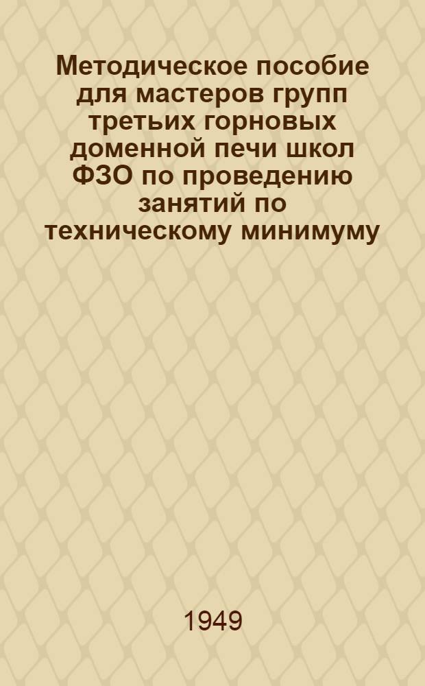 Методическое пособие для мастеров групп третьих горновых доменной печи школ ФЗО по проведению занятий по техническому минимуму