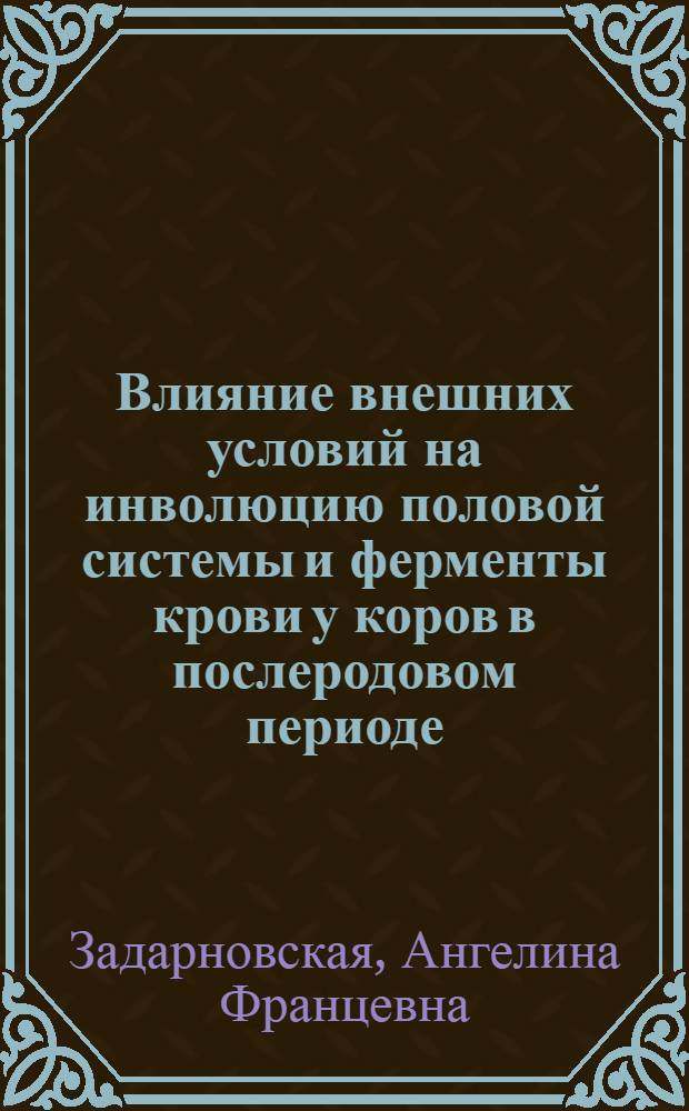Влияние внешних условий на инволюцию половой системы и ферменты крови у коров в послеродовом периоде : Автореферат дис. на соискание учен. степ. канд. вет. наук
