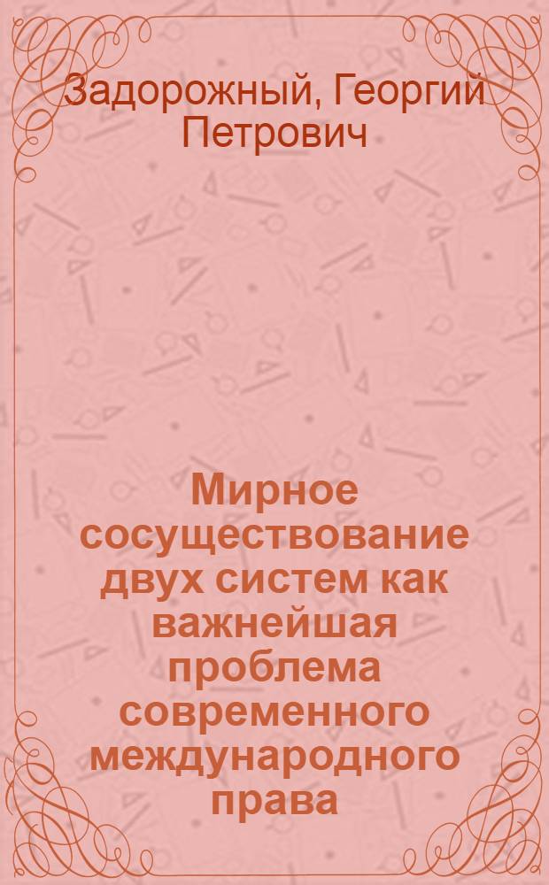 Мирное сосуществование двух систем как важнейшая проблема современного международного права : Автореферат дис. на соискание учен. степени д-ра юрид. наук по специальности "Международное право"
