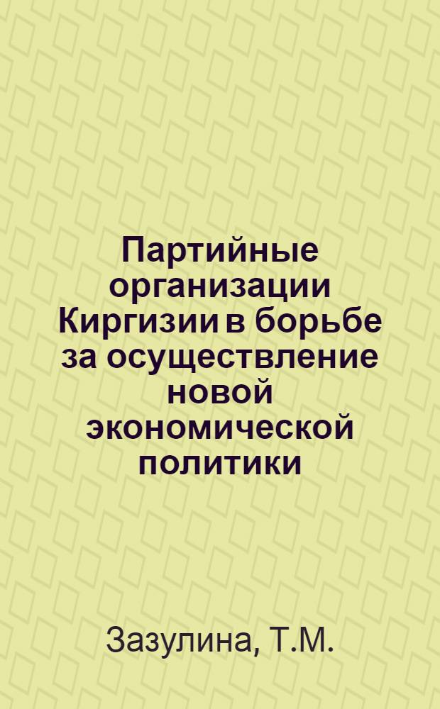 Партийные организации Киргизии в борьбе за осуществление новой экономической политики (1921-1925 гг.) : Автореферат дис. на соискание учен. степени кандидата ист. наук