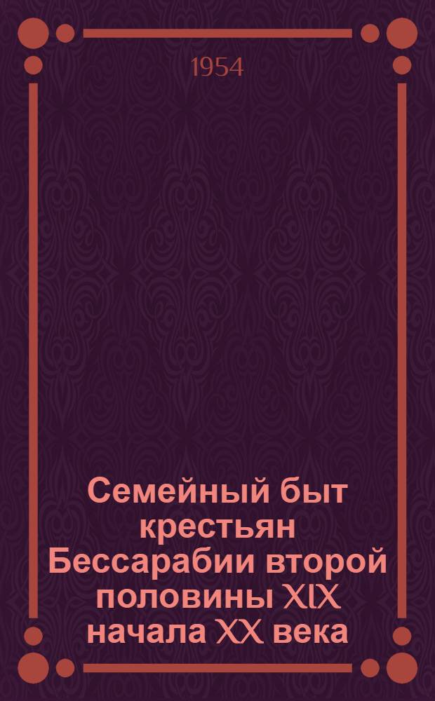 Семейный быт крестьян Бессарабии второй половины XIX начала XX века : Автореферат дис. на соискание учен. степени кандидата ист. наук