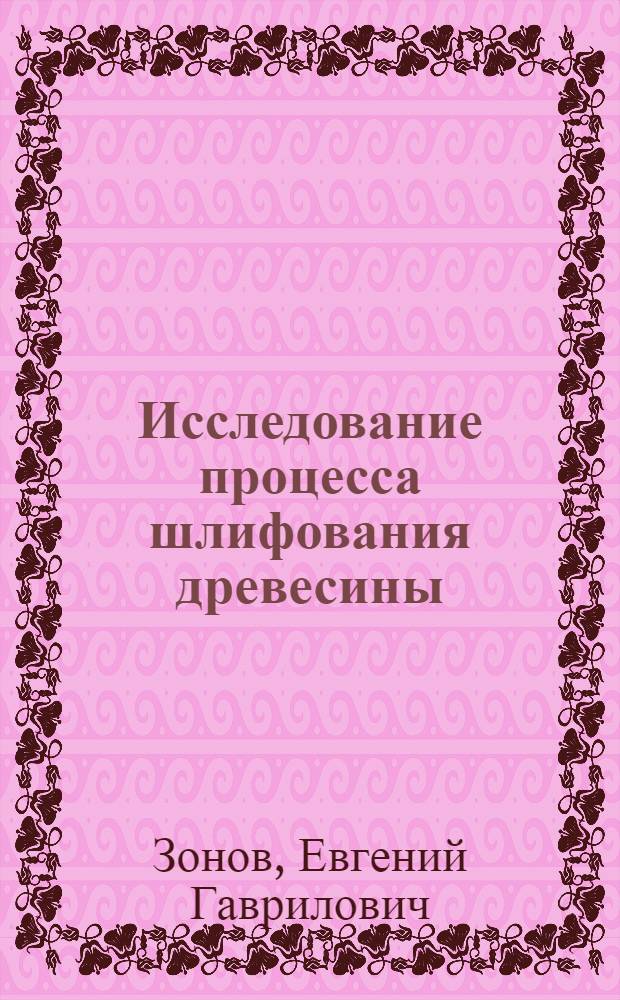 Исследование процесса шлифования древесины : Автореферат дис. на соискание учен. степени канд. техн. наук