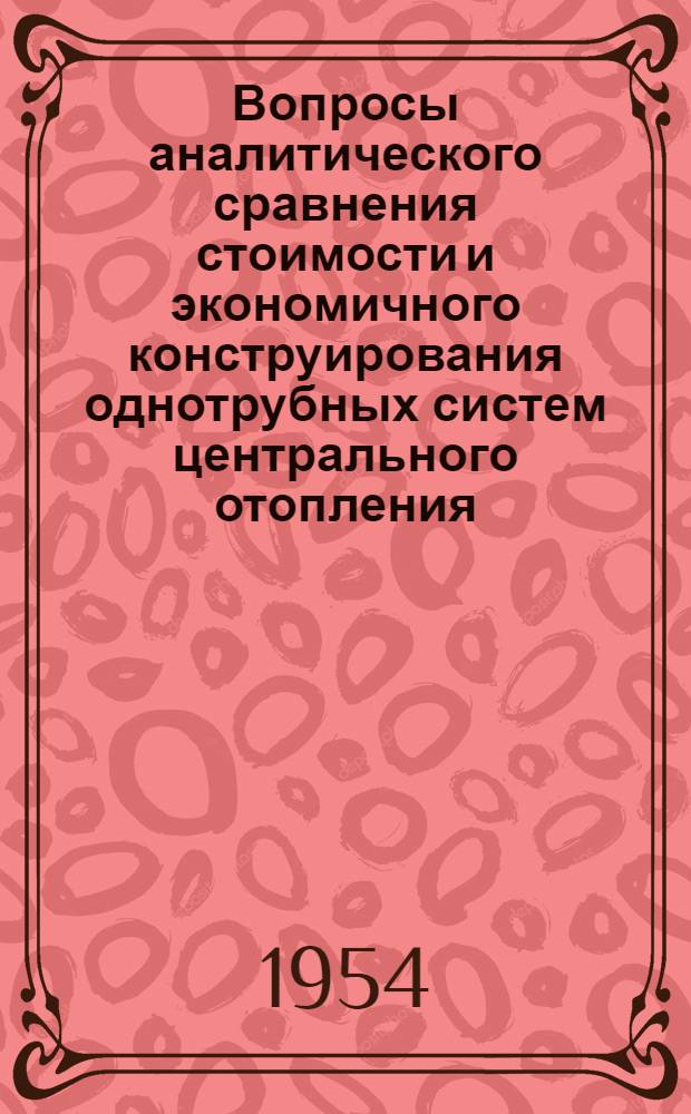 Вопросы аналитического сравнения стоимости и экономичного конструирования однотрубных систем центрального отопления : Автореферат дис. на соискание учен. степени кандидата техн. наук