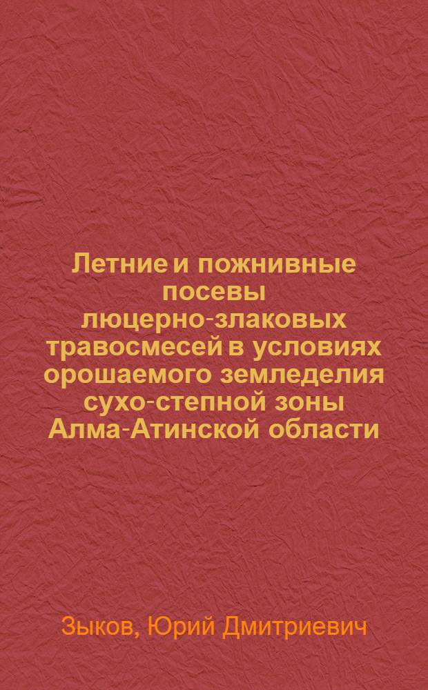 Летние и пожнивные посевы люцерно-злаковых травосмесей в условиях орошаемого земледелия сухо-степной зоны Алма-Атинской области : Автореферат дис. работы на соискание учен. степени кандидата с.-х. наук