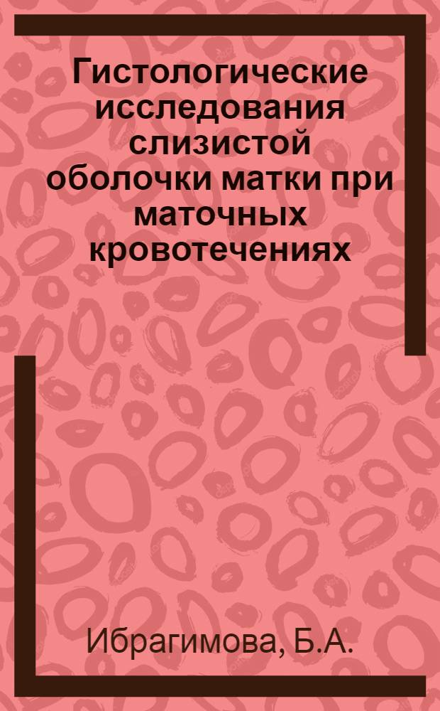 Гистологические исследования слизистой оболочки матки при маточных кровотечениях : Автореферат дис., представл. на соискание учен. степени кандидата мед. наук