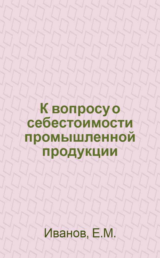 К вопросу о себестоимости промышленной продукции : (Анализ структуры калькуляции) : Автореферат дис. на соискание учен. степени кандидата экон. наук