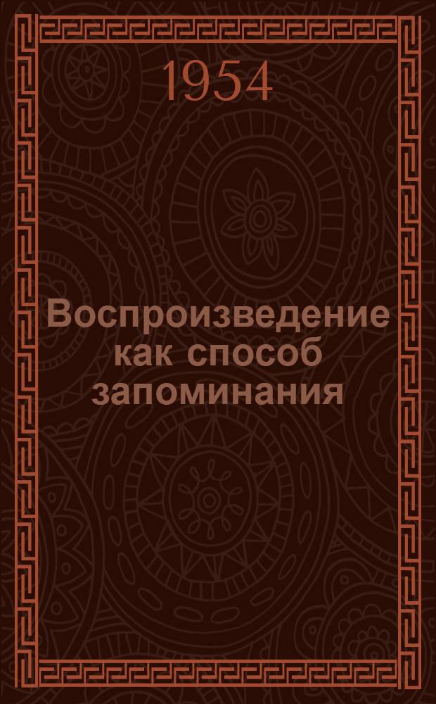 Воспроизведение как способ запоминания : Автореферат дис. на соискание учен. степени кандидата пед. наук (по психологии)