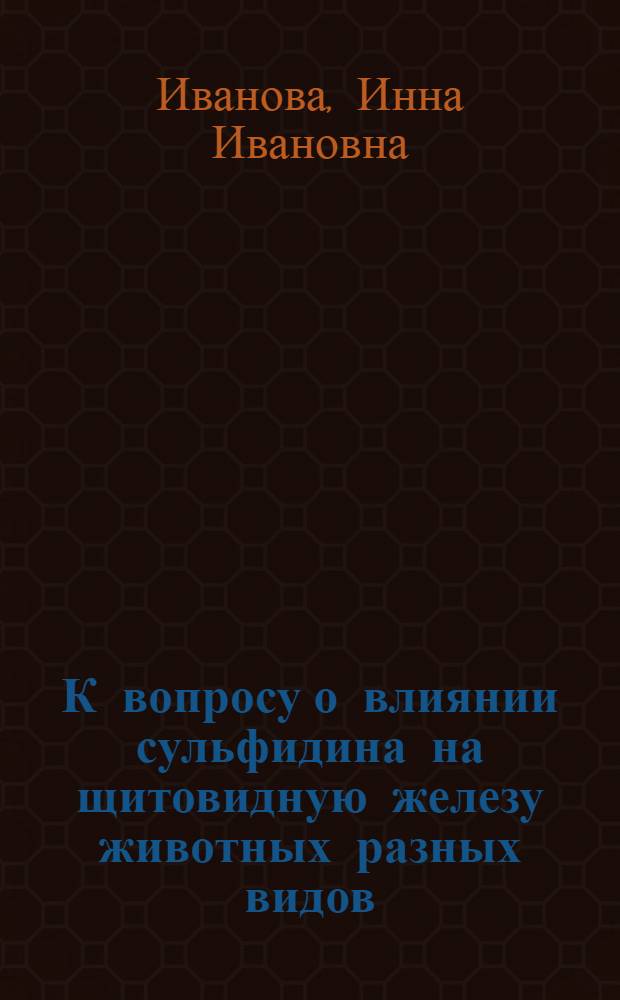 К вопросу о влиянии сульфидина на щитовидную железу животных разных видов : Автореферат дис. на соискание учен. степени кандидата биол. наук