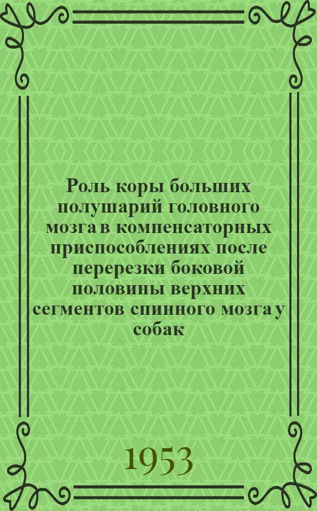 Роль коры больших полушарий головного мозга в компенсаторных приспособлениях после перерезки боковой половины верхних сегментов спинного мозга у собак : Автореферат дис. на соискание учен. степени кандидата биол. наук