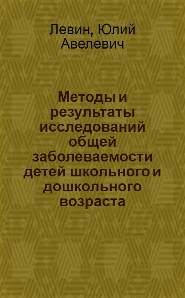 Методы и результаты исследований общей заболеваемости детей школьного и дошкольного возраста : Автореферат дис. на соискание учен. степ. д-ра мед. наук
