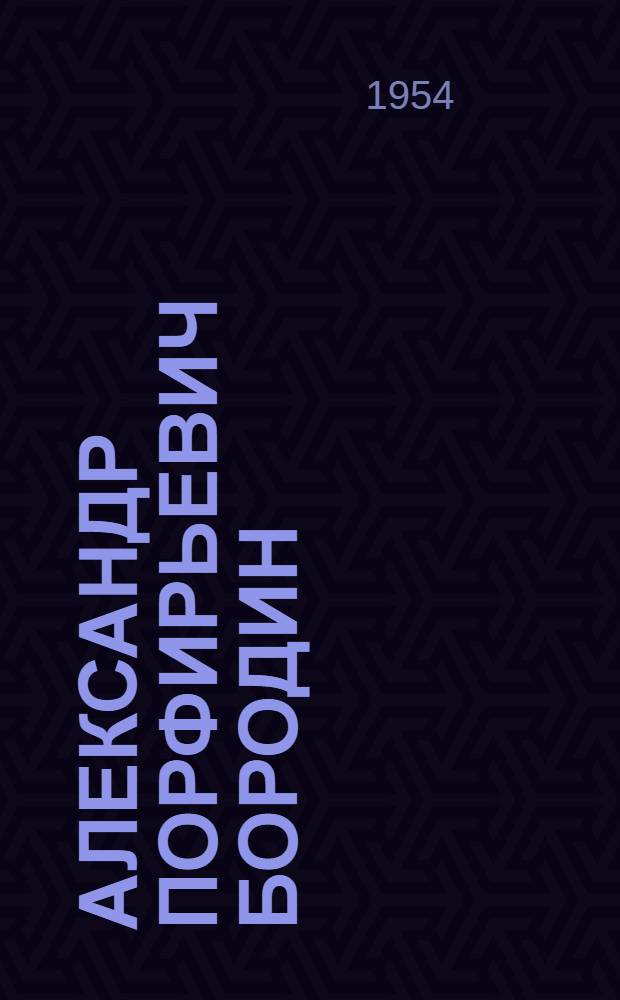 Александр Порфирьевич Бородин : Краткий рекоменд. указатель