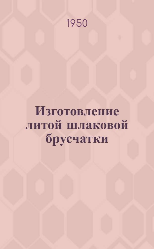 Изготовление литой шлаковой брусчатки : По материалам Нижне-Тагильского завода им. В.В. Куйбышева