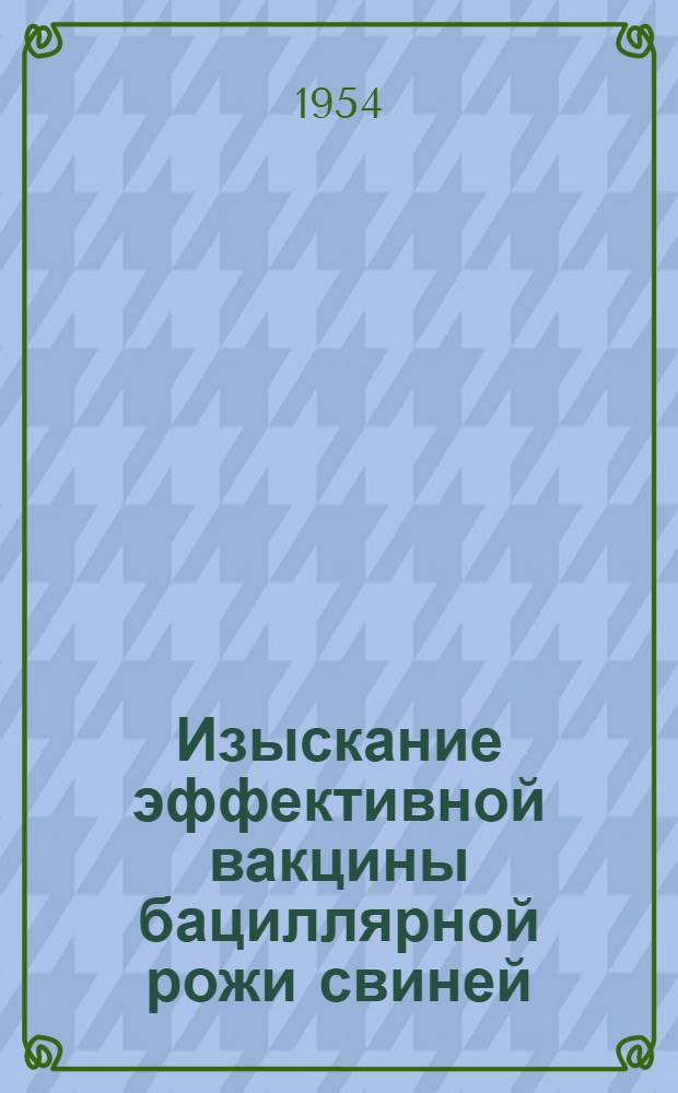 Изыскание эффективной вакцины бациллярной рожи свиней : Автореферат дис., представл. на соискание учен. степени кандидата вет. наук