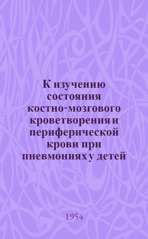 К изучению состояния костно-мозгового кроветворения и периферической крови при пневмониях у детей : Автореферат дис. на соискание учен. степени кандидата мед. наук