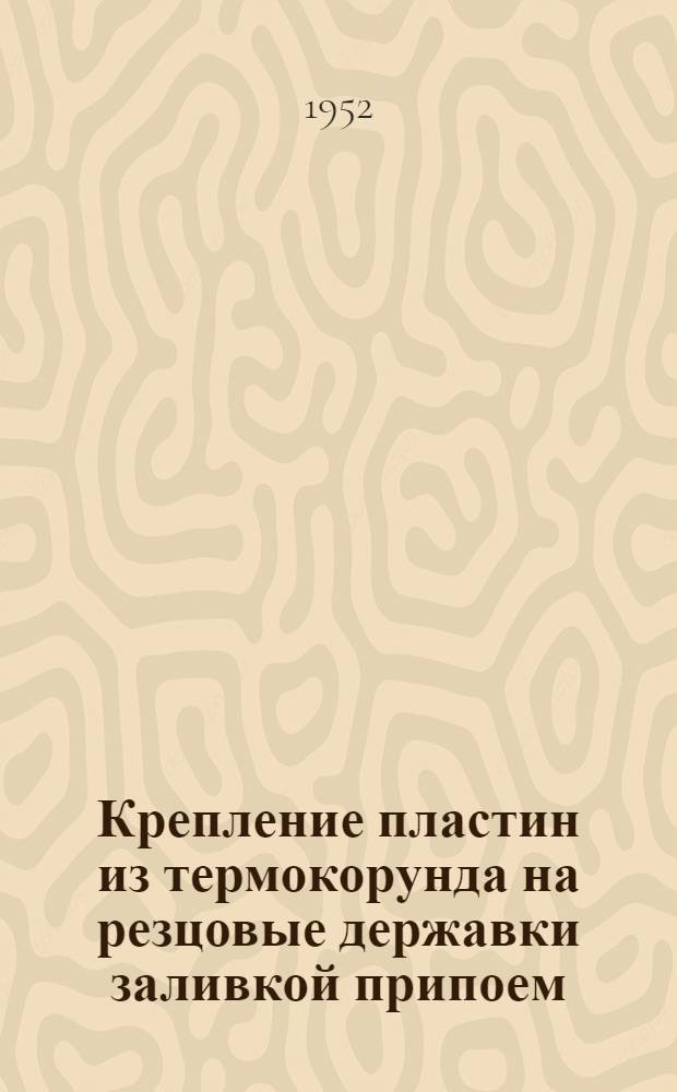 Крепление пластин из термокорунда на резцовые державки заливкой припоем : Руководящие материалы