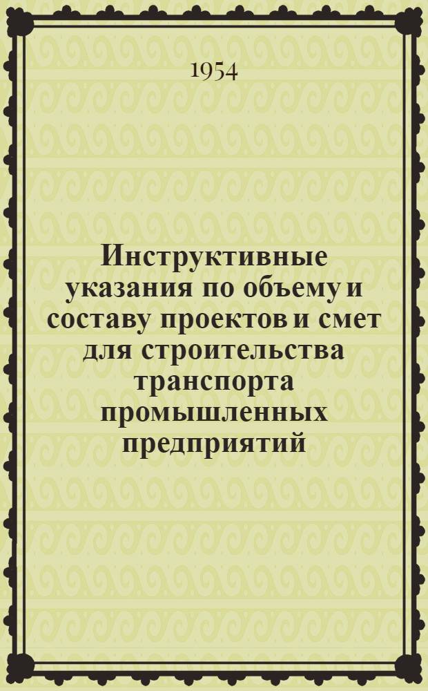 Инструктивные указания по объему и составу проектов и смет для строительства транспорта промышленных предприятий