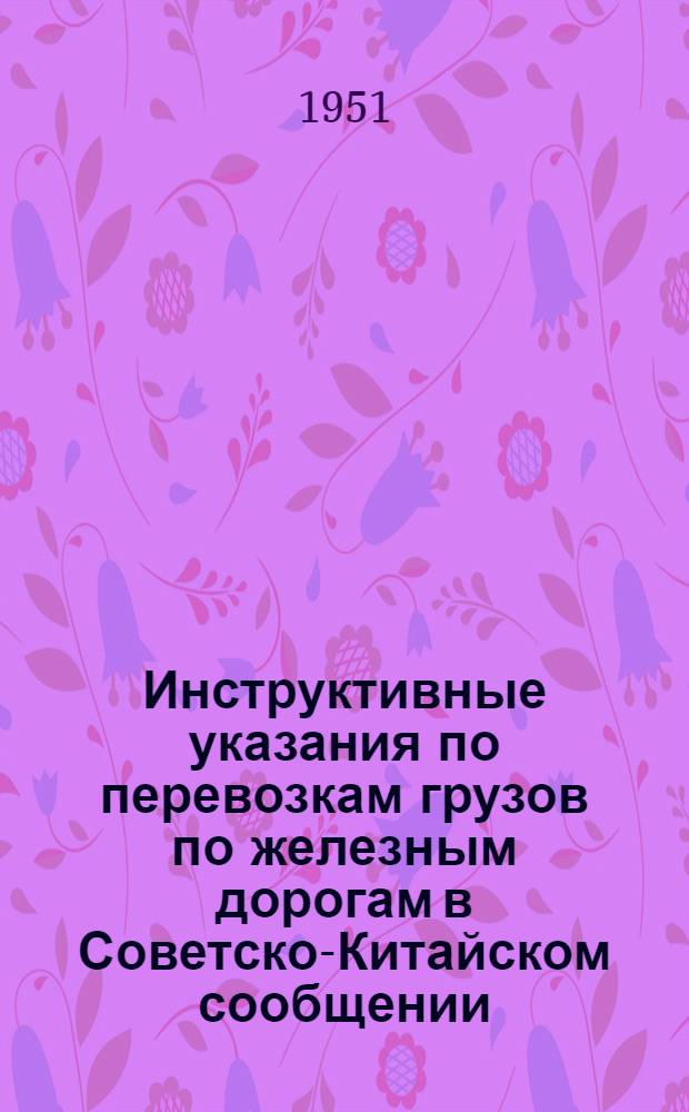 Инструктивные указания по перевозкам грузов по железным дорогам в Советско-Китайском сообщении