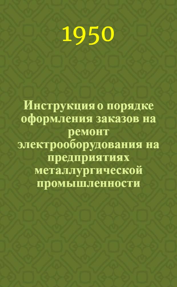 Инструкция о порядке оформления заказов на ремонт электрооборудования на предприятиях металлургической промышленности