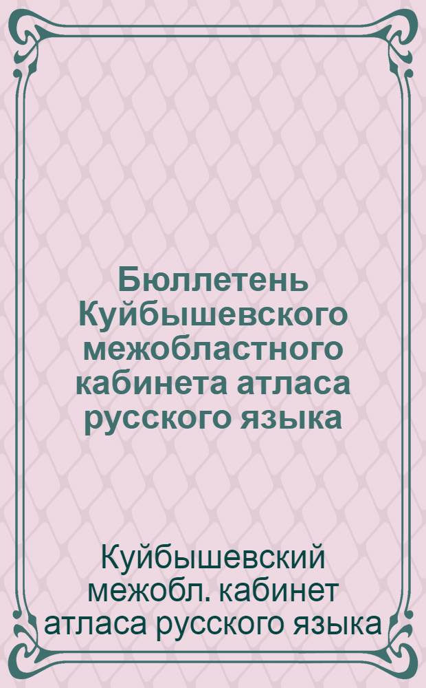 Бюллетень Куйбышевского межобластного кабинета атласа русского языка : Вып. 1-