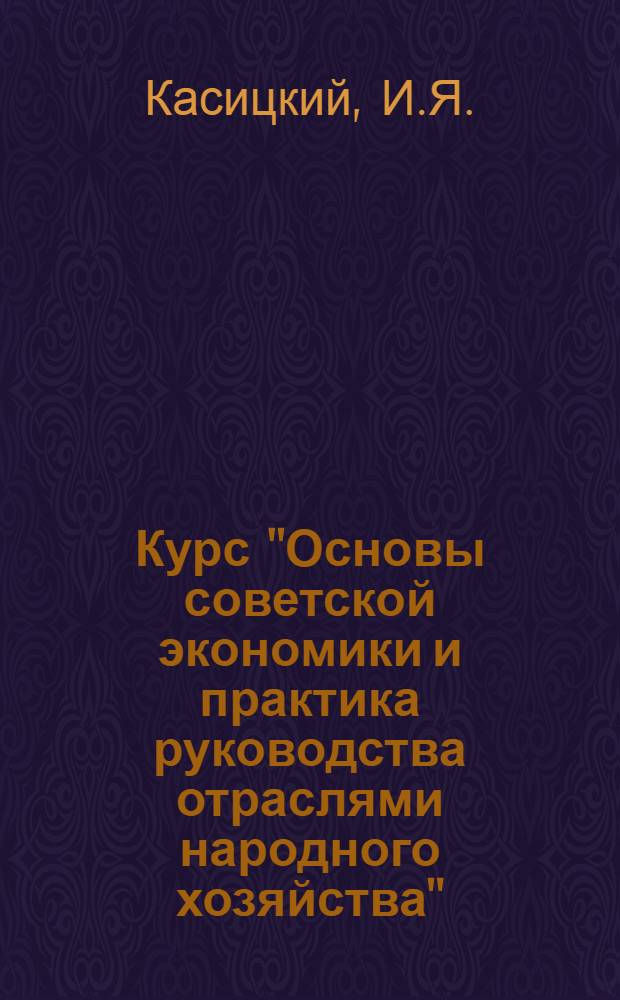 Курс "Основы советской экономики и практика руководства отраслями народного хозяйства" : Лекции 4-5. Лекции 7-9 : Организация управления социалистической промышленностью