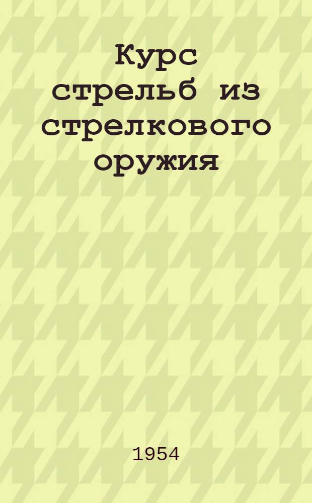 Курс стрельб из стрелкового оружия (КС-54) : В 2 кн. : Кн. 1-