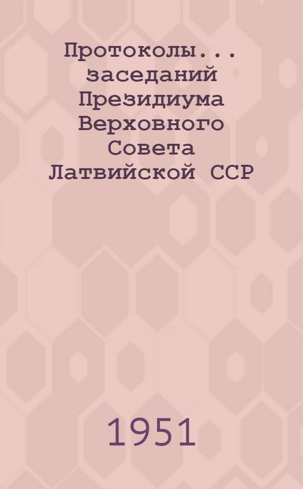 Протоколы... заседаний Президиума Верховного Совета Латвийской ССР : №№ 1/2, 3, 4, 5. № 4 : ... 26 июля 1951 года