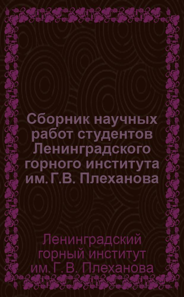 Сборник научных работ студентов Ленинградского горного института им. Г.В. Плеханова : Вып. 1-